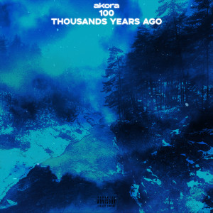 Listen to 100 Thousands Years Ago (Explicit) song with lyrics from Akora