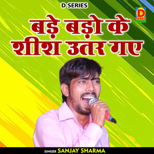 Dengarkan lagu Bade Bado Ke Shish Utar Gae (Hindi) nyanyian Sanjay Sharma dengan lirik