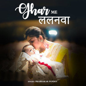 Listen to Ghar Me Lalanwa song with lyrics from Prabhakar Pandey