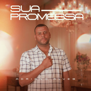 ดาวน์โหลดและฟังเพลง Sua Promessa (Playback) พร้อมเนื้อเพลงจาก Adriano Alves