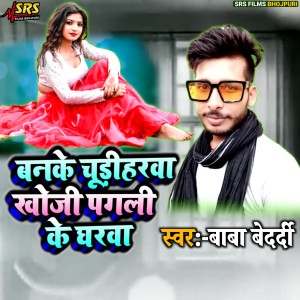 收聽Baba Bedardi的Banke Chudiharwa Khoji Pagli Ke Gharva歌詞歌曲
