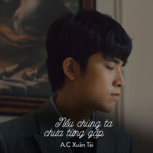 Dengarkan lagu Nếu Chúng Ta Chưa Từng Gặp nyanyian A.C Xuân Tài dengan lirik