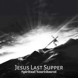 Bible Study Music的專輯Jesus Last Supper, Spiritual Nourishment