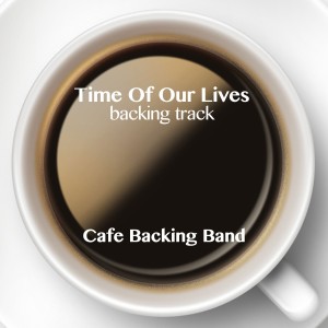 收聽Cafe Backing Band的Time of Our Lives (Backing Track Instrumental Version)歌詞歌曲