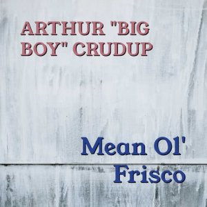 Album Mean Ol' Frisco from Arthur "Big Boy" Crudup