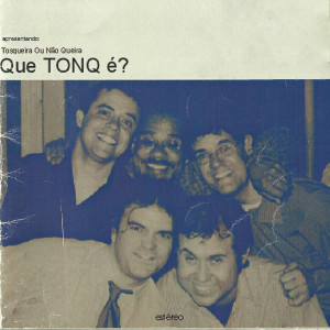 TONQ - Tosqueira ou não queira的專輯Tonq - Tosqueira Ou Não Queira