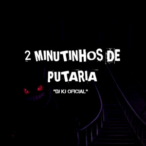 Listen to 2 MINUTINHOS DE PUTARIA (Explicit) song with lyrics from DJ KJ OFICIAL