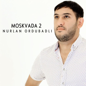 Dengarkan lagu Moskvada 2 nyanyian Nurlan Ordubadlı dengan lirik