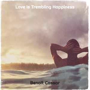 Listen to Love Is Trembling Happiness song with lyrics from Benoit Cassar