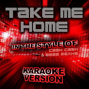 Take Me Home (In the Style of Cash Cash and Bebe Rexha) [Karaoke Version] - Single