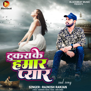 Listen to Thukra Ke hamar Pyar song with lyrics from Rajnish Ranjan