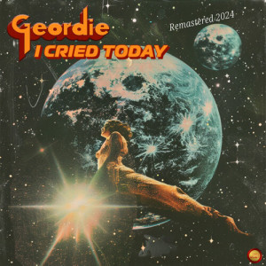 收听Geordie的I Cried Today (Remastered 2024)歌词歌曲