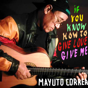 Listen to If You Know How to Give Love, Give Me song with lyrics from Mayuto Correa