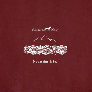 Listen to Mountains And Sea song with lyrics from Courteous Thief