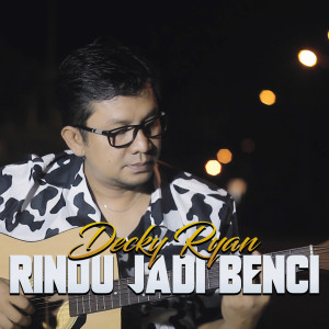 收听Decky Ryan的Rindu Jadi Benci歌词歌曲