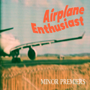 Album Airplane Enthusiast from Minor Premiers