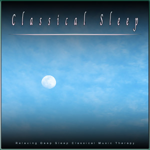 Classical Sleep: Relaxing Deep Sleep Classical Music Therapy