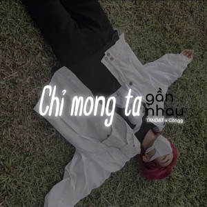 收聽TANDAT的Chỉ Mong Ta Gần Nhau歌詞歌曲