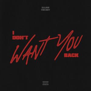 收聽Elijah The Boy的I Don't Want You Back (Explicit)歌詞歌曲