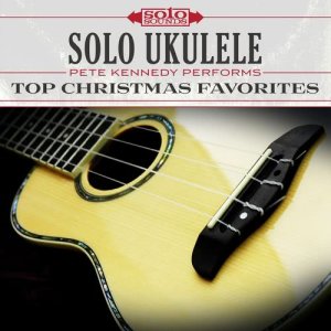 อัลบัม Solo Ukulele: Pete Kennedy Performs Top Christmas Favorites ศิลปิน Solo Sounds