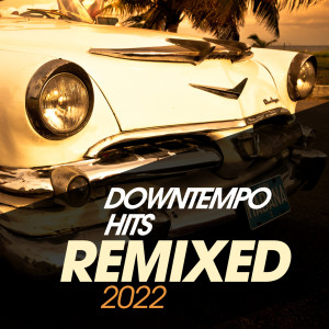 Downtempo Hits Remixed 2022