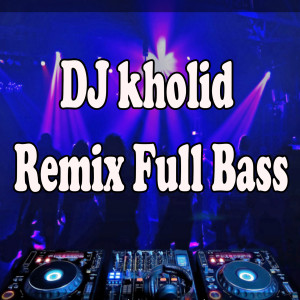 DJ Kholid Remix Full Bass dari DJ Kholid