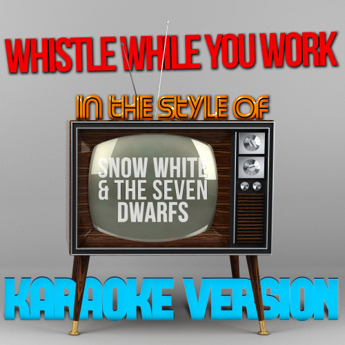 Whistle While You Work (In the Style of Snow White & The Seven Dwarfs) [Karaoke Version] (Karaoke Version)