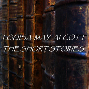 Louisa May Alcott的專輯Louisa May Alcott - The Short Stories