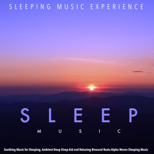 Sleeping Music Experience的专辑Sleep Music: Soothing Music for Sleeping, Ambient Deep Sleep Aid and Relaxing Binaural Beats Alpha Waves Sleeping Music