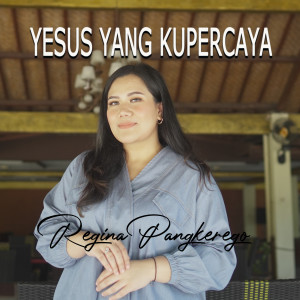 Yesus Yang Kupercaya dari Regina Pangkerego
