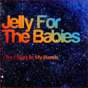 Album Try/Stars in My Hands from Jelly For The Babies