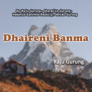 Listen to Dhaireni Banma song with lyrics from Raju Gurung