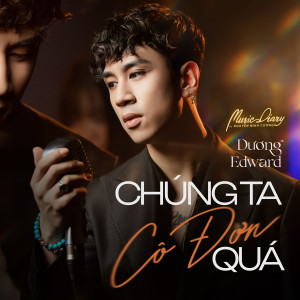 Album Chúng Ta Cô Đơn Quá from Dương Edward