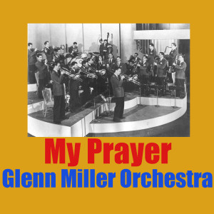 收聽Glenn Miller Orchestra的My Prayer歌詞歌曲