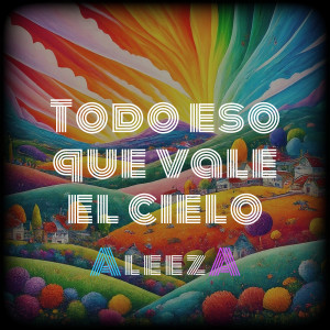 Dengarkan lagu Todo Eso Que Vale El Cielo nyanyian Aleeza dengan lirik