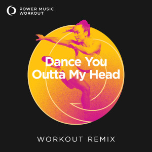 收聽Power Music Workout的Dance You Outta My Head (Extended Workout Remix 128 BPM)歌詞歌曲