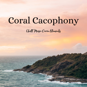 Coral Cacophony: Chill Music Ocean Elements