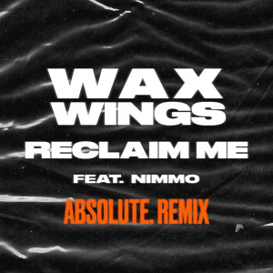 Wax Wings的專輯Reclaim Me (feat. Nimmo) [ABSOLUTE. Remix]