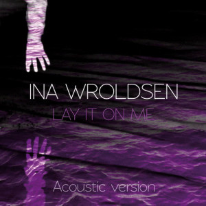 收聽Ina Wroldsen的Lay It On Me (Acoustic)歌詞歌曲