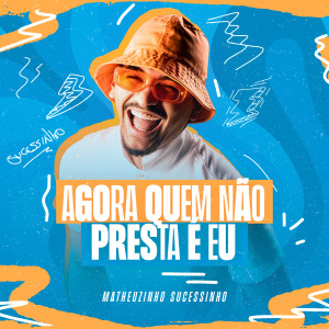 Matheuzinho Sucessinho的專輯Agora Quem Não Presta É Eu