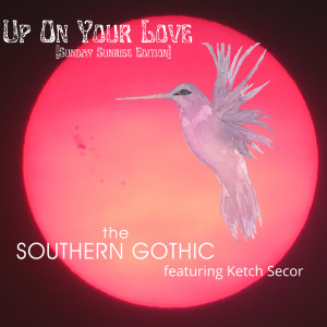 收聽The Southern Gothic的Up on Your Love (Sunday Sunrise Edition)歌詞歌曲