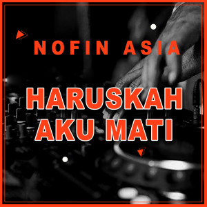 收听Nofin Asia的Haruskah Aku Mati (Remix)歌词歌曲