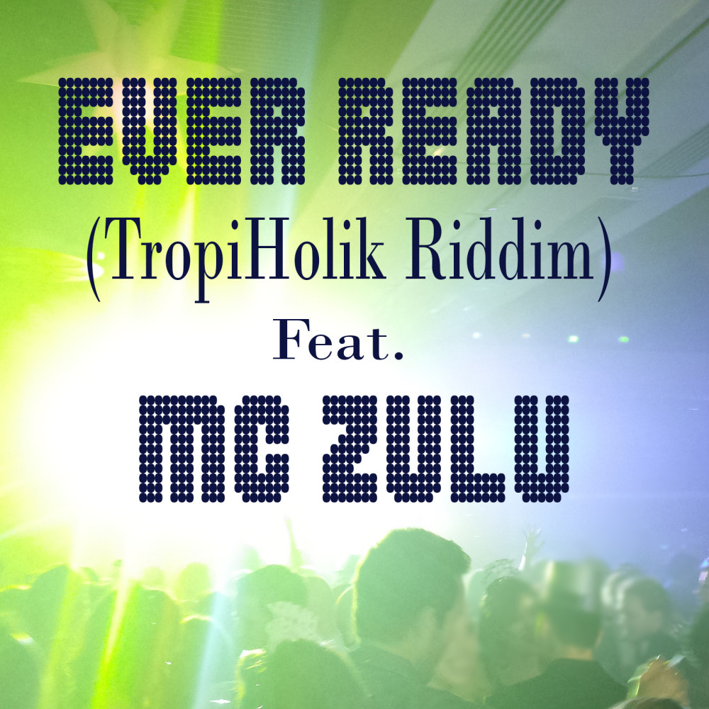 Ever Ready (TropiHolik Riddim) [feat. MC Zulu]