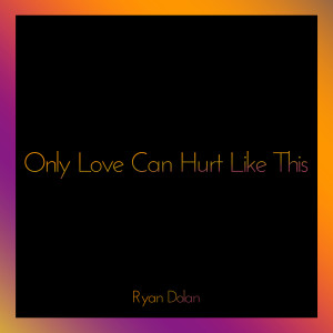 Ryan Dolan的專輯Only Love Can Hurt Like This