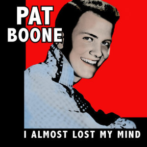 收聽Pat Boone的I Almost Lost My Mind歌詞歌曲