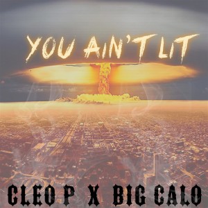 ดาวน์โหลดและฟังเพลง You Ain't Lit (Explicit) พร้อมเนื้อเพลงจาก Cleo P
