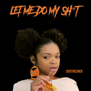 Listen to Let Me Do My Shit (Explicit) song with lyrics from Sixx The Chick