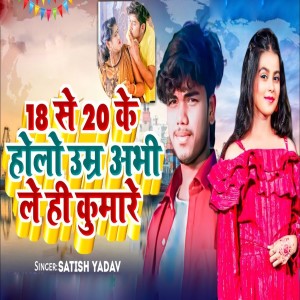 收聽Satish Yadav的18 Se 20 Ke Holo Umar Abhi Le Hi Kumare歌詞歌曲