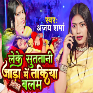 Listen to Leke Sutatani Jada Me Takiya Balam song with lyrics from Ajay Sharma