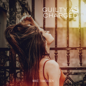 收聽Mike Tambasen的Guilty as Charged歌詞歌曲